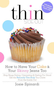 Title: How to Have Your Cake and Your Skinny Jeans Too: Stop Binge Eating, Overeating and Dieting For Good Get the Naturally Thin Body You Crave, Author: Josie Spinardi