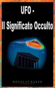 Title: UFO - Il Significato Occulto, Author: Dr. Douglas M. Baker