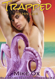 Title: Billionaire Tentacle Breeding #2: Trapped in His Lair (Reluctant Gay Tentacle Sex), Author: Mike Ox