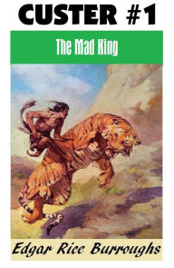 Title: THE MAD KING (Edgar Rice Burroughs Custer Series #1), Author: Edgar Rice Burroughs