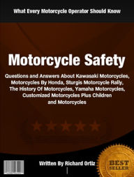 Title: Motorcycle Safety: Questions and Answers About Kawasaki Motorcycles, Motorcycles By Honda Sturgis Motorcycle Rally, The History Of Motorcycles, Yamaha Motorcycles, Customized Motorcycles Plus Children Customized Motorcycles Plus Children & Motorcycles, Author: Richard Ortiz