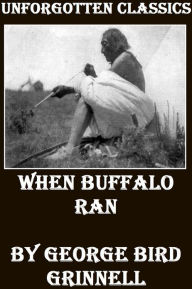 Title: When Buffalo Ran by George Bird Grinnell [Illustrated], Author: George Bird Grinnell