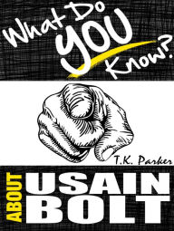 Title: What Do You Know About Usain Bolt?, Author: T.K. Parker