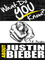 What Do You Know About Justin Bieber? The Unauthorized Trivia Quiz Game Book About Justin Bieber Facts