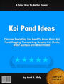 Koi Pond Ideas :Discover Everything You Need To Know About Koi Pond, Bagging, Transporting, Keeping Koi, Plants, Water Gardens and MUCH mORE!