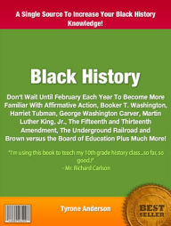 Title: Black History: Don't Wait Until February Each Year To Become More Familiar With Affirmative Action, Booker T. Washington, Harriet Tubman, George Washington Carver, Martin Luther King, Jr., The Fifteenth and Thirteenth Amendment, The Underground Railroad, Author: Tyrone Anderson