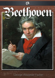 Title: Beethoven: A Character Study! A Music, Biography, Non-fiction Classic By George Alexander Fischer! AAA+++, Author: Bdp
