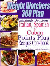 Title: Weight Watchers 360 Plan Amazingly Delicious Italian, Spanish and Cuban Points Plus Recipes Cookbook, Author: Russell Ashe