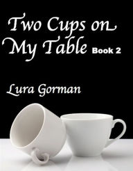 Title: Two Cups On My Table Book 2, Author: Lura Gorman