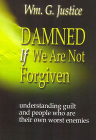 Title: Damned if We Are Not Forgiven, Author: William Justice