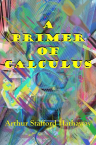 Title: A PRIMER OF CALCULUS, Author: Arthur S. Hathaway