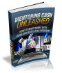 Mentoring Cash Unleashed: How To Make Money With Your Own Mentoring Program