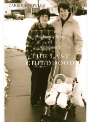 Title: The Last Childhood: A Family Story of Alzheimer's, Author: Carrie Knowles