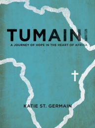 Title: Tumaini: A Journey of Hope in the Heart of Africa, Author: Katie St. Germain