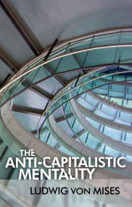 Title: The Anti-Capitalistic Mentality, Author: Ludwig von Mises