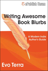 Title: Writing Awesome Book Blurbs - A Modern Indie Author's Guide, Author: Evo Terra