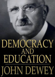 Title: Democracy and Education: An Introduction to the Philosophy of Education! A Politics Classic By John Dewey! AAA+++, Author: Bdp