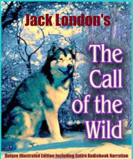 Title: The Call of the Wild [Children's Unabridged Classic Edition] Complete with ILLUSTRATIONS, FAVORITE QUOTES, Plus the Entire AUDIOBOOK NARRATION, Author: Jack London