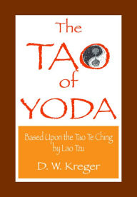 Title: The Tao of Yoda: Based Upon the Tao Te Ching by Lau Tzu, Author: D.W. Kreger