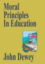 Title: Moral Principles in Education: A Non-fiction, Essays Classic By John Dewey! AAA+++, Author: BDP