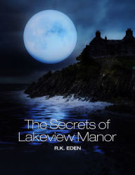 Title: The Secrets of Lakeview Manor, Author: R.K. Eden