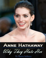 Title: Anne Hathaway: Why They Hate Her, Author: Shawn Jackman