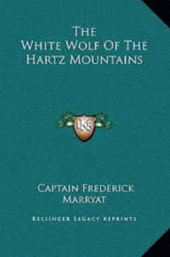 Title: The White Wolf of the Hartz Mountains & The Legend of the Bell Rock, Author: Frederick Marryat