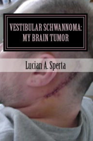 Title: Vestibular Schwannoma: My Brain Tumor, Author: Lucian A. Sperta