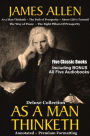 AS A MAN THINKETH Deluxe Collection of Favorite James Allen Works [Five Complete Books Including As a Man Thinketh, The Path of Prosperity, Above Life's Turmoil, The Way of Peace, & The Eight Pillars Of Prosperity] PLUS BONUS All Five AUDIOBOOKS