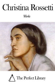 Title: Works of Christina Rossetti, Author: Christina Rossetti