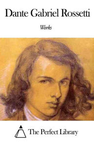 Title: Works of Dante Gabriel Rossetti, Author: Dante Gabriel Rossetti