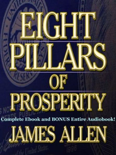 THE EIGHT PILLARS OF PROSPERITY [Annotated, Unabridged Deluxe Edition] The Complete James Allen Classic Including BONUS Entire Audiobook Narration