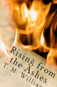 Title: Rising from the Ashes, Author: T. M. Williams