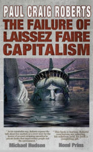 Title: The Failure of Laissez Faire Capitalism and Economic Dissolution of the West, Author: Paul Craig Roberts
