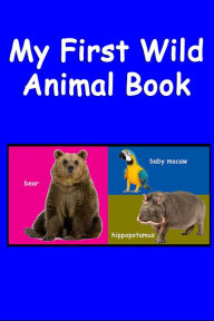 Title: My First Wild Animal Book. An Animal Picture Book, Author: My World Books
