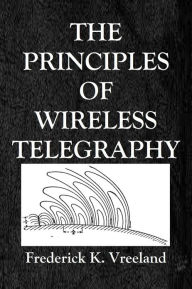 Title: THE THE PRINCIPLES OF WIRELESS TELEGRAPHY, Author: Frederick K. Vreeland