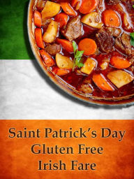 Title: St. Patrick's Day Gluten Free Irish Fare: Recipes of Pub Favorites for the Holiday and Every Day, Author: Gluten Free Goodies at Home