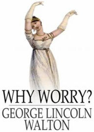 Title: Why Worry? A Psychology, Essays Classic By George Lincoln Walton! AAA+++, Author: Bdp