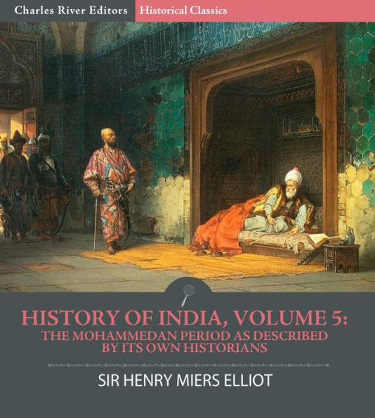 History of India, Volume 5: The Mohammedan Period as Described by its Own Historians