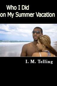 Title: Who I Did on My Summer Vacation, Author: I. M. Telling
