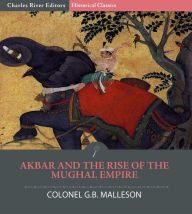 Title: Akbar and the Rise of the Mughal Empire, Author: Colonel G.B. Malleson