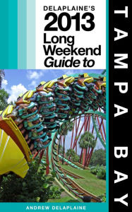 Title: Delaplaine's 2013 Long Weekend Guide to Tampa Bay, Author: Andrew Delaplaine