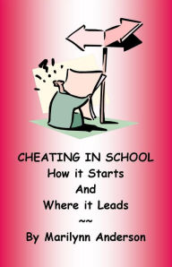 Title: CHEATING IN SCHOOL ~~ HOW IT STARTS and WHERE IT LEADS ~~ How and Why Johnny Cheats Plus 25 Cheater Personality Profiles AND How to Snag a Plagiarist, Author: Marilynn Anderson