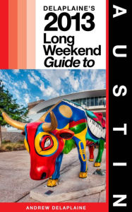 Title: Delaplaine's 2013 Long Weekend Guide to Austin, Author: Andrew Delaplaine