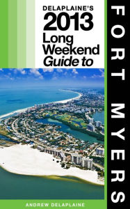 Title: Delaplaine's 2013 Long Weekend Guide to Fort Myers, Author: Andrew Delaplaine