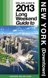 Title: Delaplaine's 2013 Long Weekend Guide to New York (Downtown), Author: Andrew Delaplaine