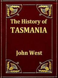 Title: The History of Tasmania, Volumes I-II Complete, Author: John West