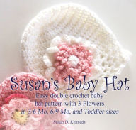 Title: Susan's Simple Baby Hat and Flowers in 3/6 Month, 6/9 Month, and Toddler Sizes, Author: Susan Kennedy