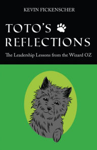 Title: Toto's Reflections: The Leadership Lessons from the Wizard OZ, Author: Kevin Fickenscher