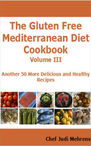 Title: The Gluten Free Mediterranean Diet Cookbook III, Author: Chef Judi Mehrens
